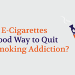 Are E-Cigarettes a Good Way to Quit a Smoking Addiction?