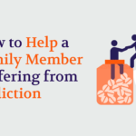 How to Help a Family Member Suffering from Addiction