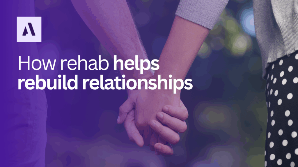 How rehab helps rebuild relationships