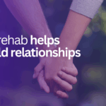 How rehab helps rebuild relationships