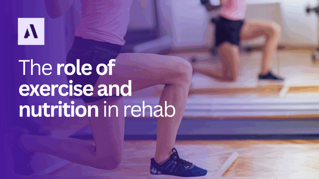 The role of exercise and nutrition in rehab