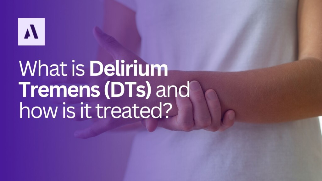 What is Delirium Tremens (DTs) and how is it treated?