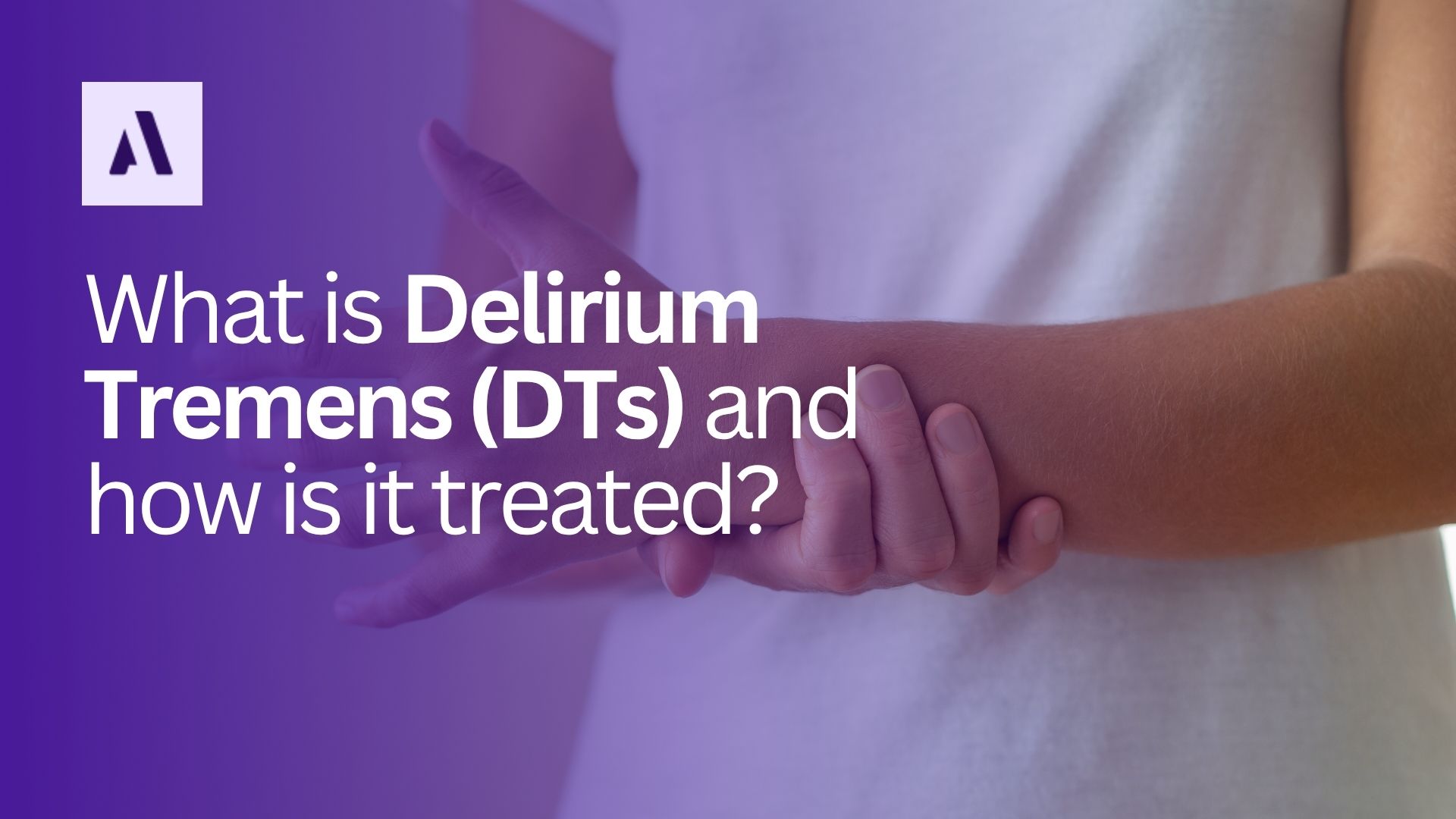 What is Delirium Tremens (DTs) and how is it treated?