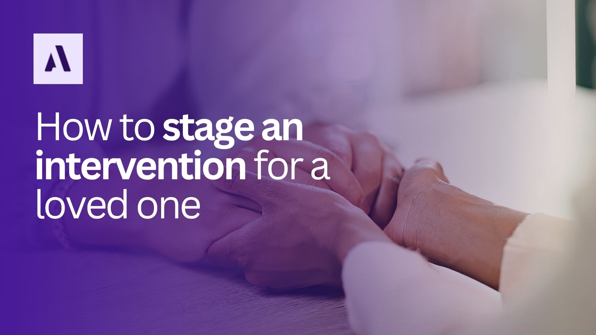 How to stage an intervention for a loved one (without pushing them away)